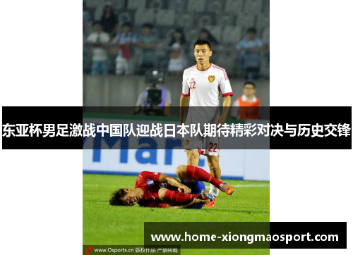 东亚杯男足激战中国队迎战日本队期待精彩对决与历史交锋